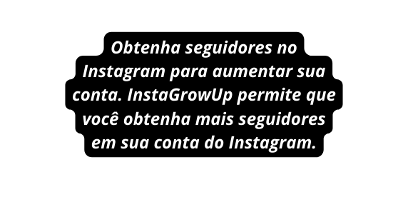 Obtenha seguidores no Instagram para aumentar sua conta InstaGrowUp permite que você obtenha mais seguidores em sua conta do Instagram