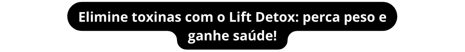 Elimine toxinas com o Lift Detox perca peso e ganhe saúde