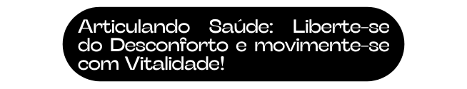 Articulando Saúde Liberte se do Desconforto e movimente se com Vitalidade